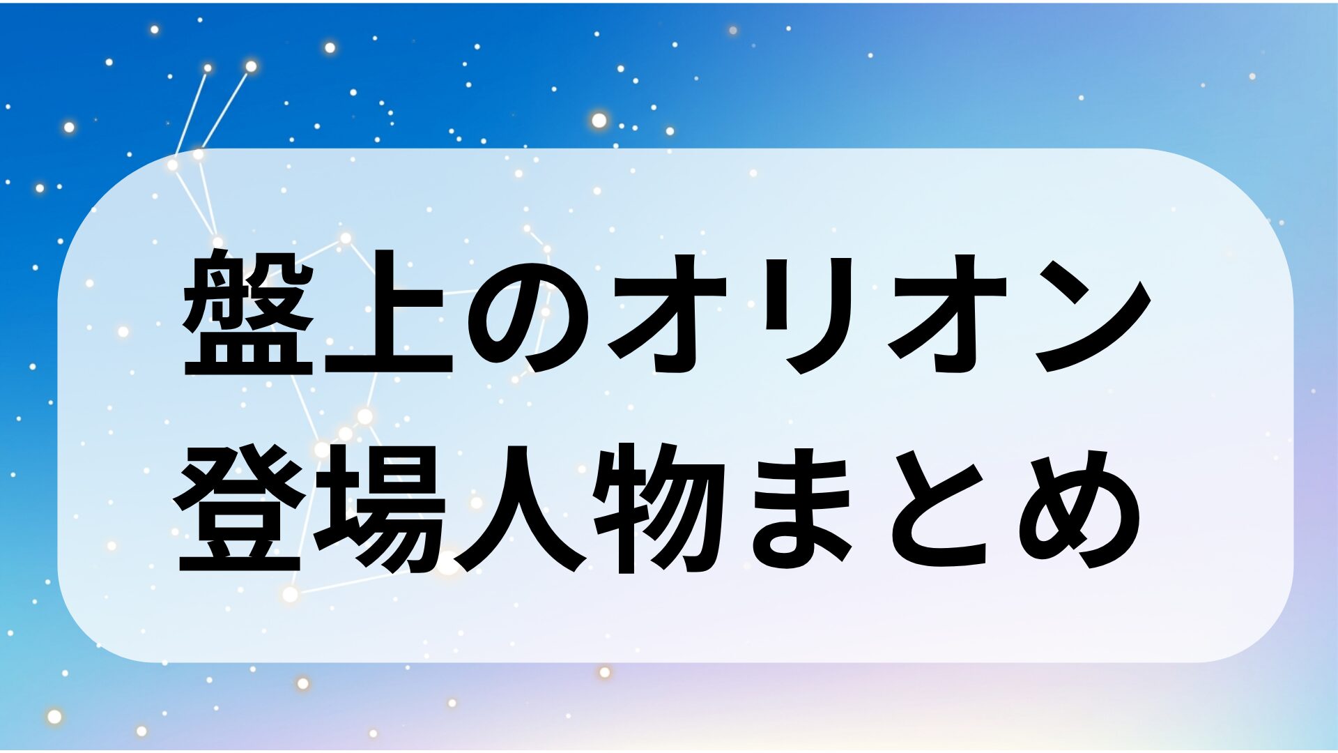 【盤上のオリオン】登場人物一覧・相関図まとめ――キャラクターの関係性を徹底整理 | 漫画ネタバレ図書館